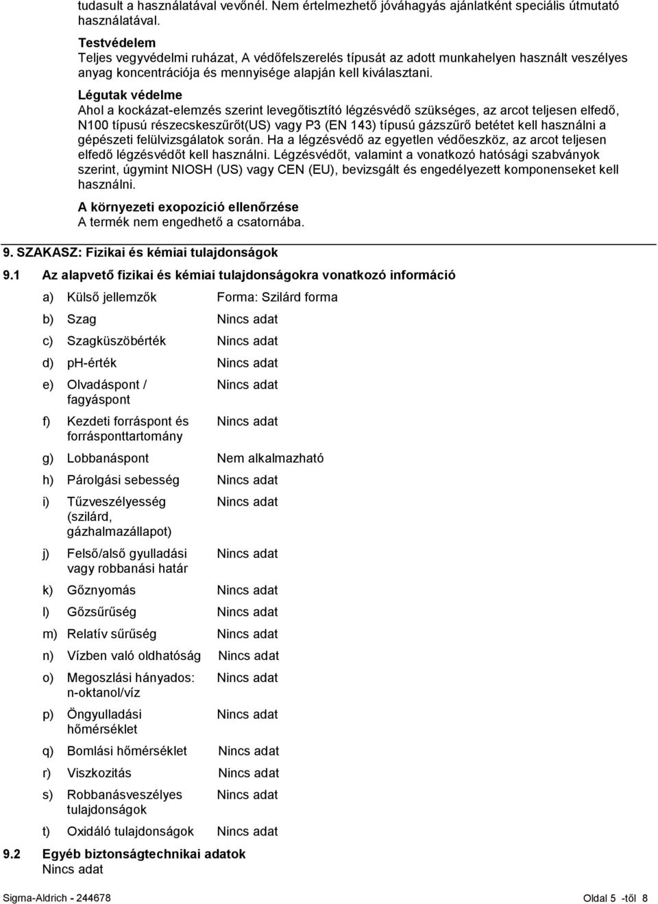 Légutak védelme Ahol a kockázat-elemzés szerint levegőtisztító légzésvédő szükséges, az arcot teljesen elfedő, N100 típusú részecskeszűrőt(us) vagy P3 (EN 143) típusú gázszűrő betétet kell használni