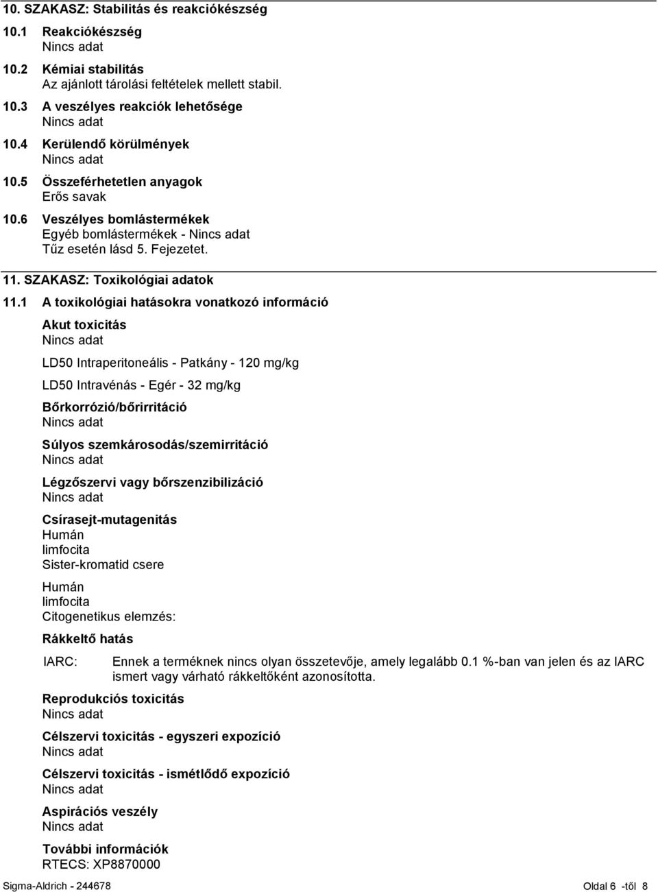 1 A toxikológiai hatásokra vonatkozó információ Akut toxicitás LD50 Intraperitoneális - Patkány - 120 mg/kg LD50 Intravénás - Egér - 32 mg/kg Bőrkorrózió/bőrirritáció Súlyos