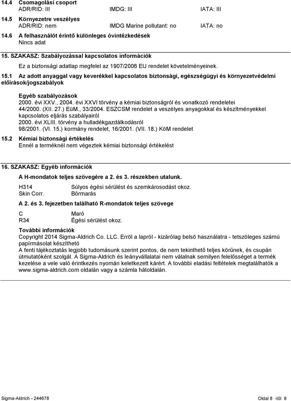 1 Az adott anyaggal vagy keverékkel kapcsolatos biztonsági, egészségügyi és környezetvédelmi előírások/jogszabályok Egyéb szabályozások 2000. évi XXV., 2004.