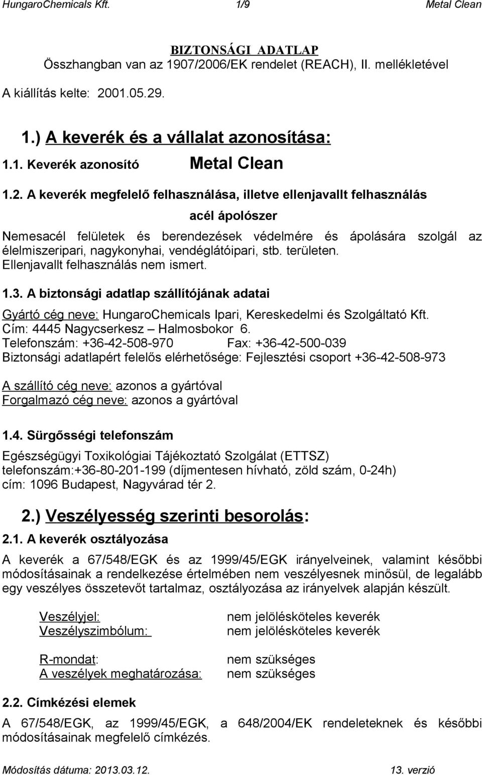 A keverék megfelelő felhasználása, illetve ellenjavallt felhasználás acél ápolószer Nemesacél felületek és berendezések védelmére és ápolására szolgál az élelmiszeripari, nagykonyhai,