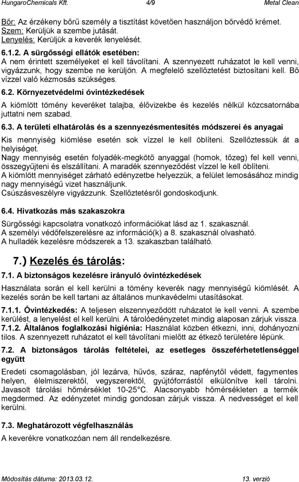 Bő vízzel való kézmosás szükséges. 6.2. Környezetvédelmi óvintézkedések A kiömlött tömény keveréket talajba, élővizekbe és kezelés nélkül közcsatornába juttatni nem szabad. 6.3.