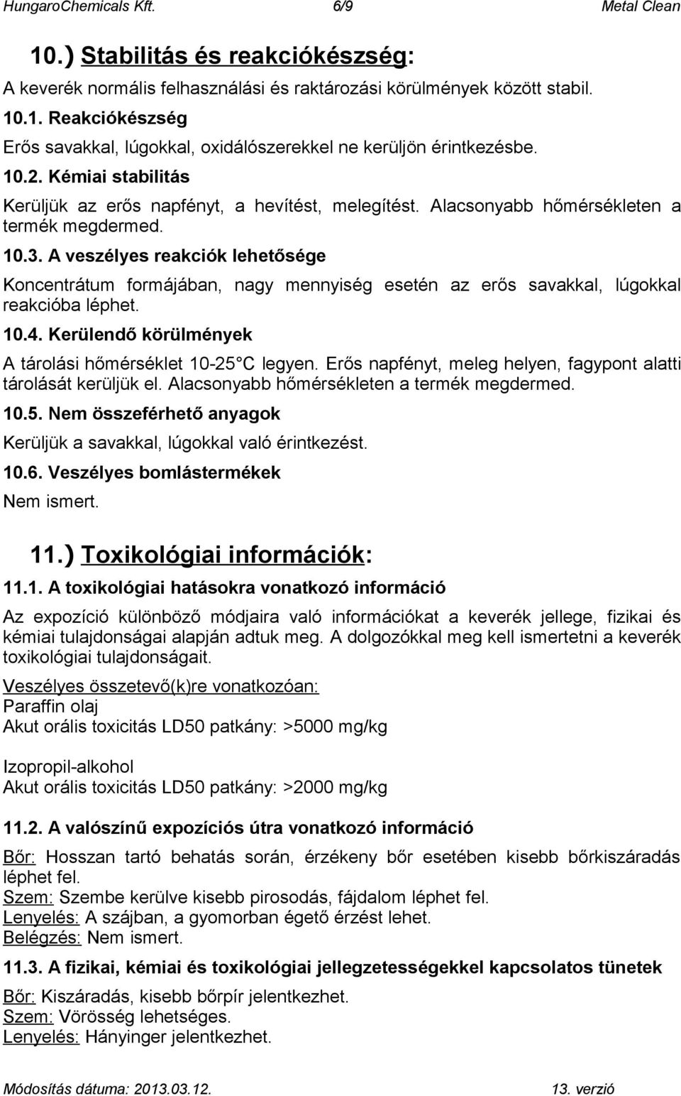 A veszélyes reakciók lehetősége Koncentrátum formájában, nagy mennyiség esetén az erős savakkal, lúgokkal reakcióba léphet. 10.4. Kerülendő körülmények A tárolási hőmérséklet 10-25 C legyen.