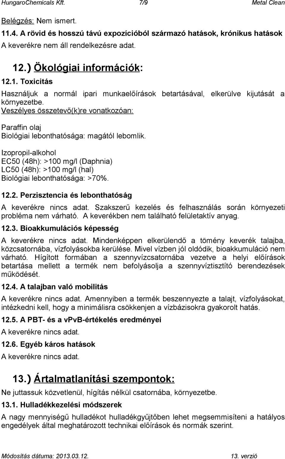 Veszélyes összetevő(k)re vonatkozóan: Paraffin olaj Biológiai lebonthatósága: magától lebomlik.
