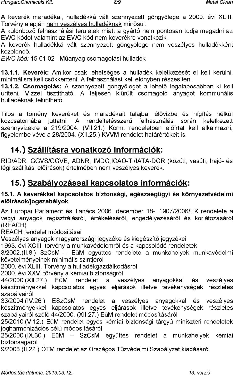 A keverék hulladékká vált szennyezett göngyölege nem veszélyes hulladékként kezelendő. EWC kód: 15