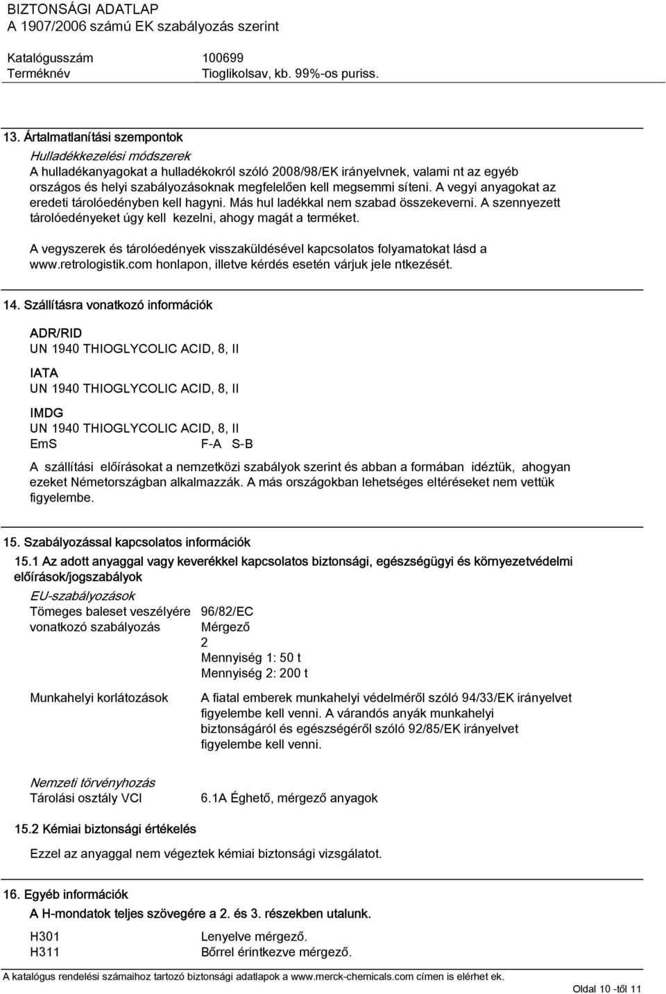 A vegyszerek és tárolóedények visszaküldésével kapcsolatos folyamatokat lásd a www.retrologistik.com honlapon, illetve kérdés esetén várjuk jele ntkezését. 14.