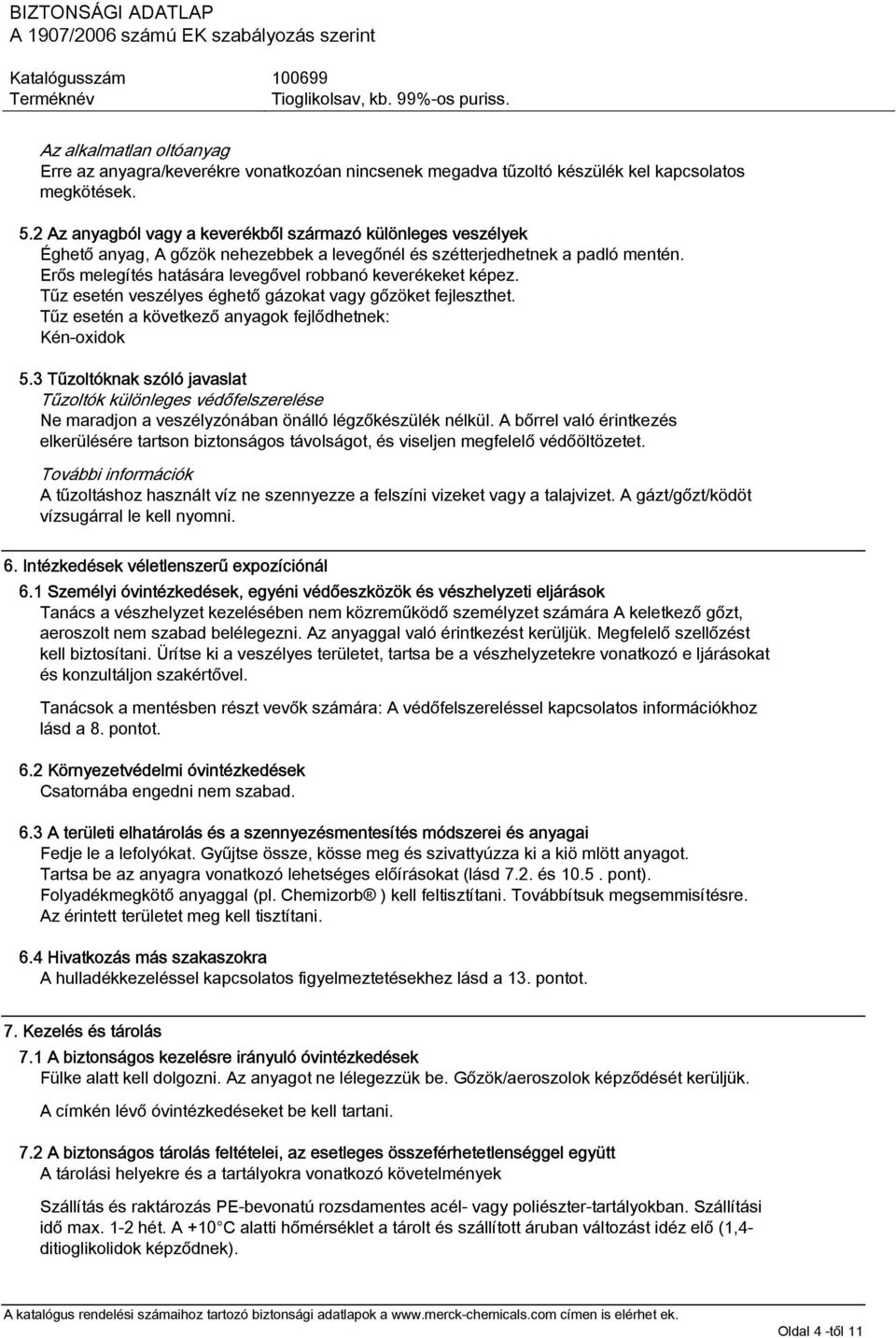 Erős melegítés hatására levegővel robbanó keverékeket képez. Tűz esetén veszélyes éghető gázokat vagy gőzöket fejleszthet. Tűz esetén a következő anyagok fejlődhetnek: Kén-oxidok 5.