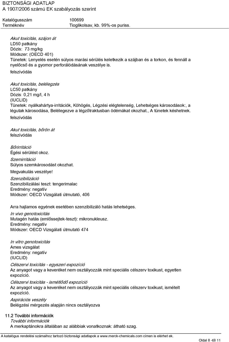 felszívódás Akut toxicitás, belélegzés LC50 patkány Dózis: 0,21 mg/l, 4 h (IUCLID) Tünetek: nyálkahártya-irritációk, Köhögés, Légzési elégtelenség, Lehetséges károsodások:, a légutak károsodása,