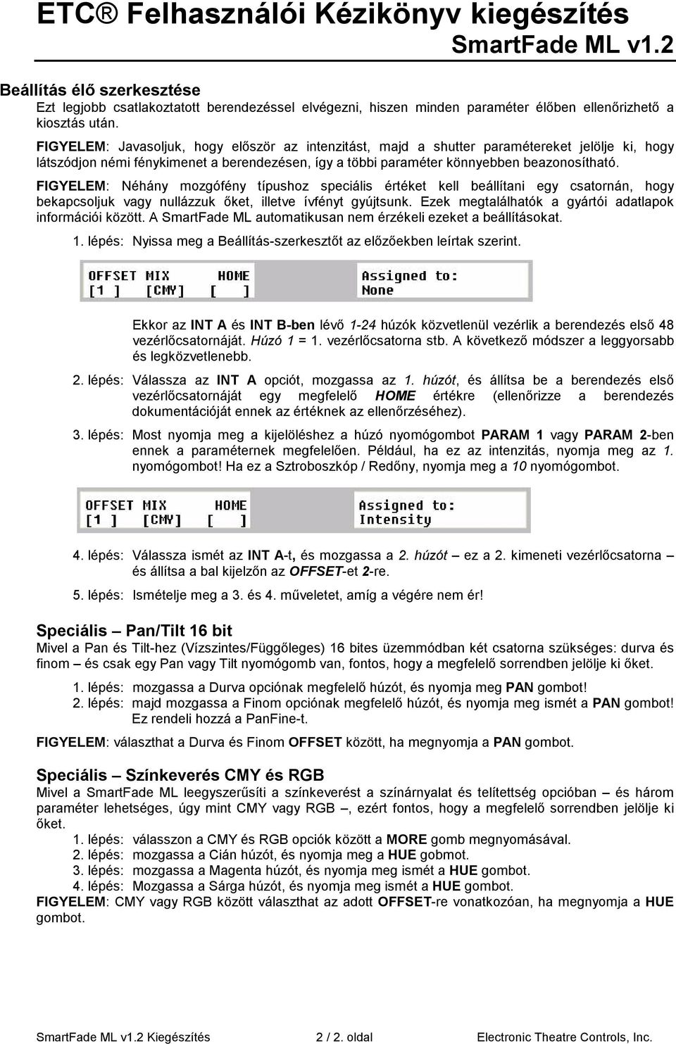 FIGYELEM: Néhány mozgófény típushoz speciális értéket kell beállítani egy csatornán, hogy bekapcsoljuk vagy nullázzuk őket, illetve ívfényt gyújtsunk.