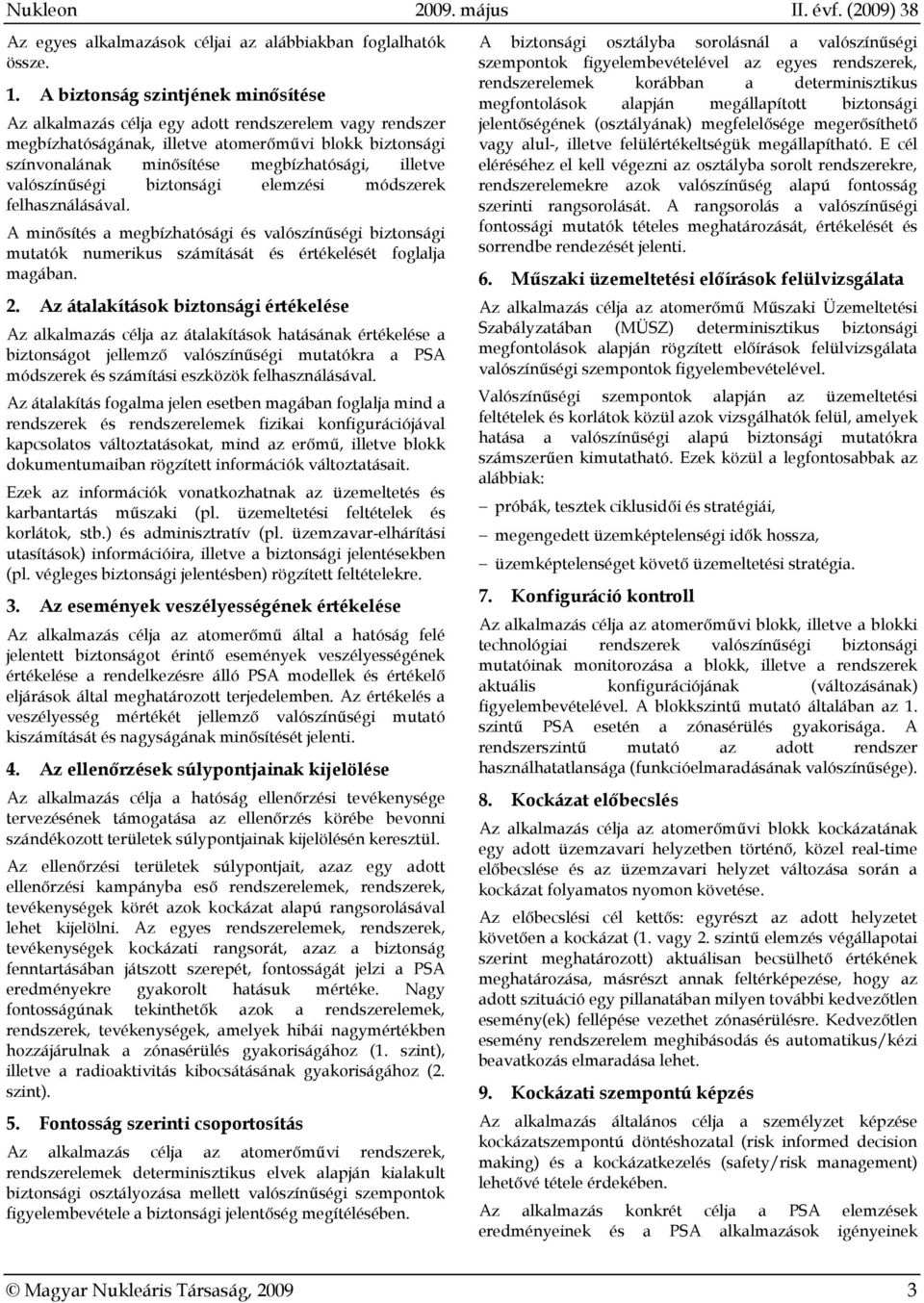 valószínűségi biztonsági elemzési módszerek felhasználásával. A minősítés a megbízhatósági és valószínűségi biztonsági mutatók numerikus számítását és értékelését foglalja magában. 2.