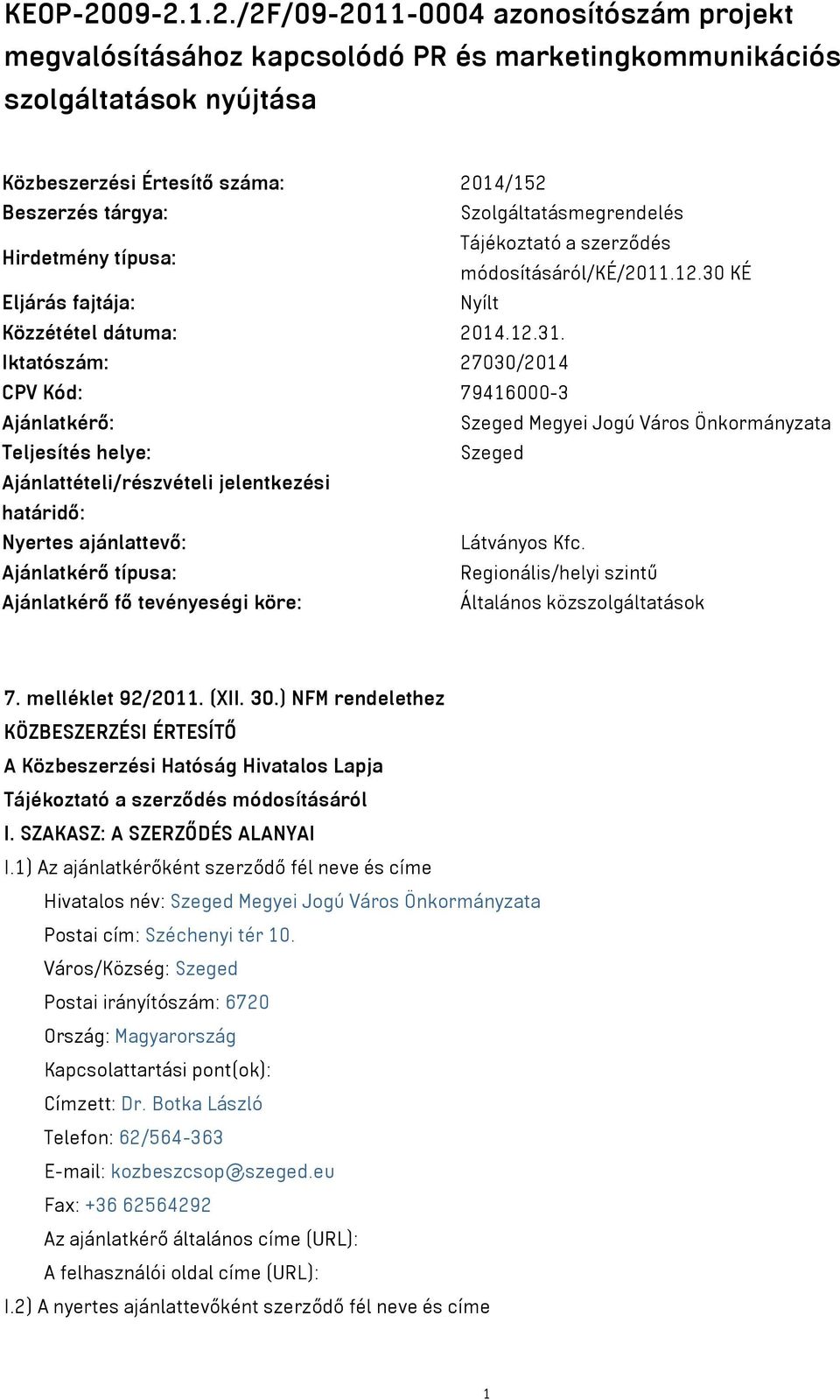 Szolgáltatásmegrendelés Hirdetmény típusa: Tájékoztató a szerződés módosításáról/ké/2011.12.30 KÉ Eljárás fajtája: Nyílt Közzététel dátuma: 2014.12.31.