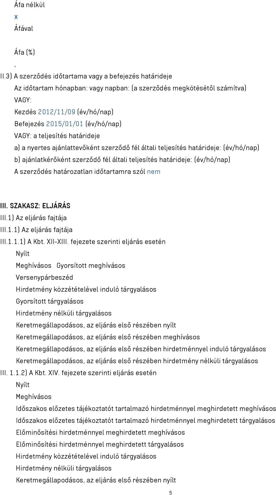 VAGY: a teljesítés határideje a) a nyertes ajánlattevőként szerződő fél általi teljesítés határideje: (év/hó/nap) b) ajánlatkérőként szerződő fél általi teljesítés határideje: (év/hó/nap) A szerződés