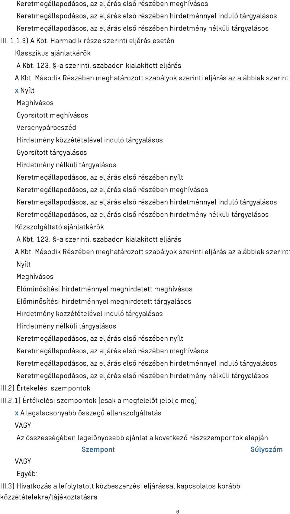 Második Részében meghatározott szabályok szerinti eljárás az alábbiak szerint: x Nyílt Meghívásos Gyorsított meghívásos Versenypárbeszéd Hirdetmény közzétételével induló tárgyalásos Gyorsított