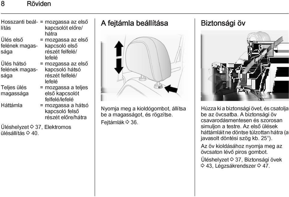 Elektromos ülésállítás 3 40. A fejtámla beállítása Nyomja meg a kioldógombot, állítsa be a magasságot, és rögzítse. Fejtámlák 3 36.