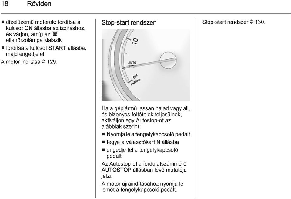 Ha a gépjármű lassan halad vagy áll, és bizonyos feltételek teljesülnek, aktiváljon egy Autostop-ot az alábbiak szerint: Nyomja le a tengelykapcsoló