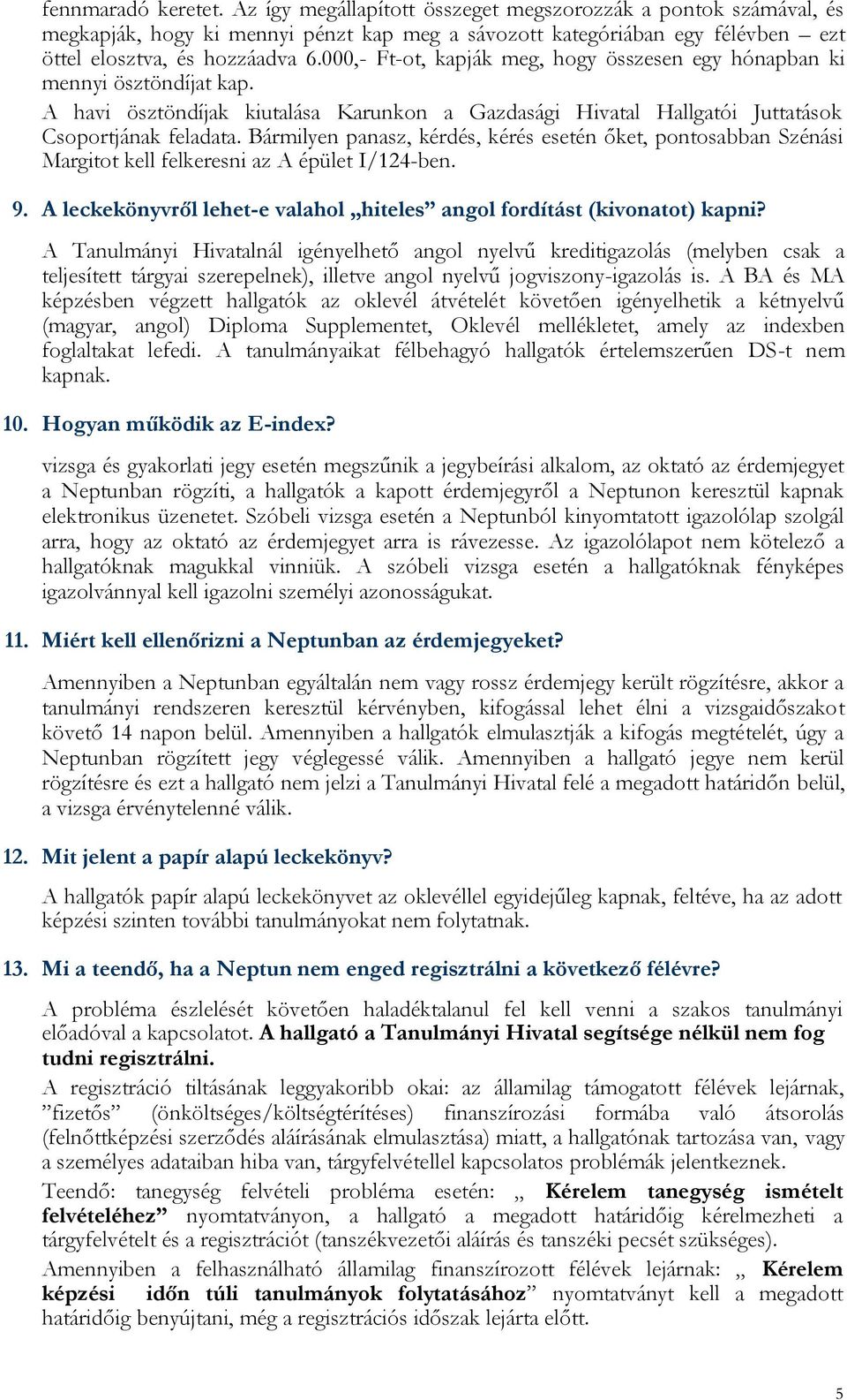 Bármilyen panasz, kérdés, kérés esetén őket, pontosabban Szénási Margitot kell felkeresni az A épület I/124-ben. 9. A leckekönyvről lehet-e valahol hiteles angol fordítást (kivonatot) kapni?