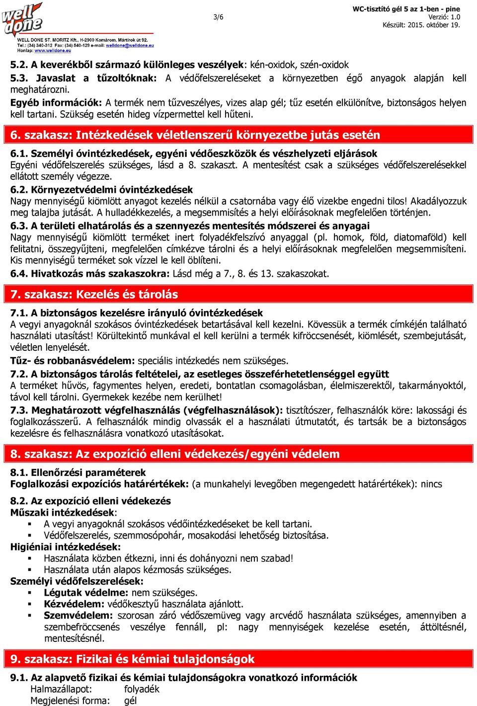 szakasz: Intézkedések véletlenszerű környezetbe jutás esetén 6.1. Személyi óvintézkedések, egyéni védőeszközök és vészhelyzeti eljárások Egyéni védőfelszerelés szükséges, lásd a 8. szakaszt.