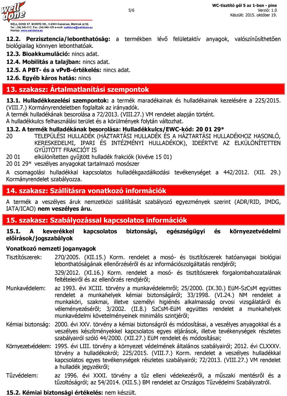) Kormányrendeletben foglaltak az irányadók. A termék hulladékának besorolása a 72/2013. (VIII.27.) VM rendelet alapján történt.