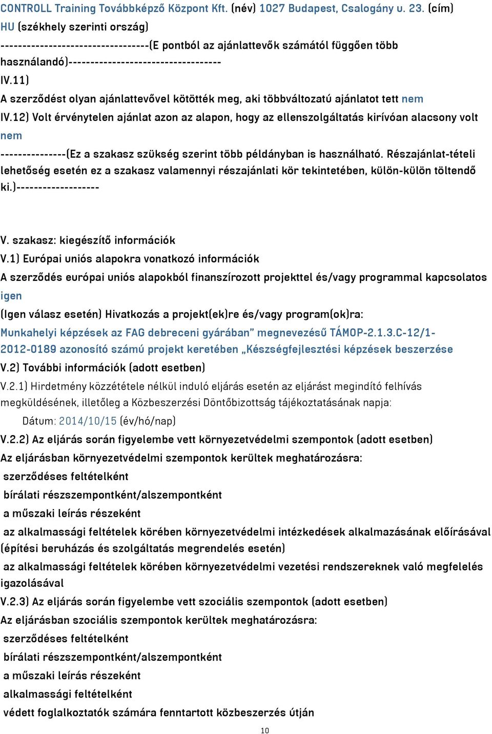 11) A szerződést olyan ajánlattevővel kötötték meg, aki többváltozatú ajánlatot tett nem IV.