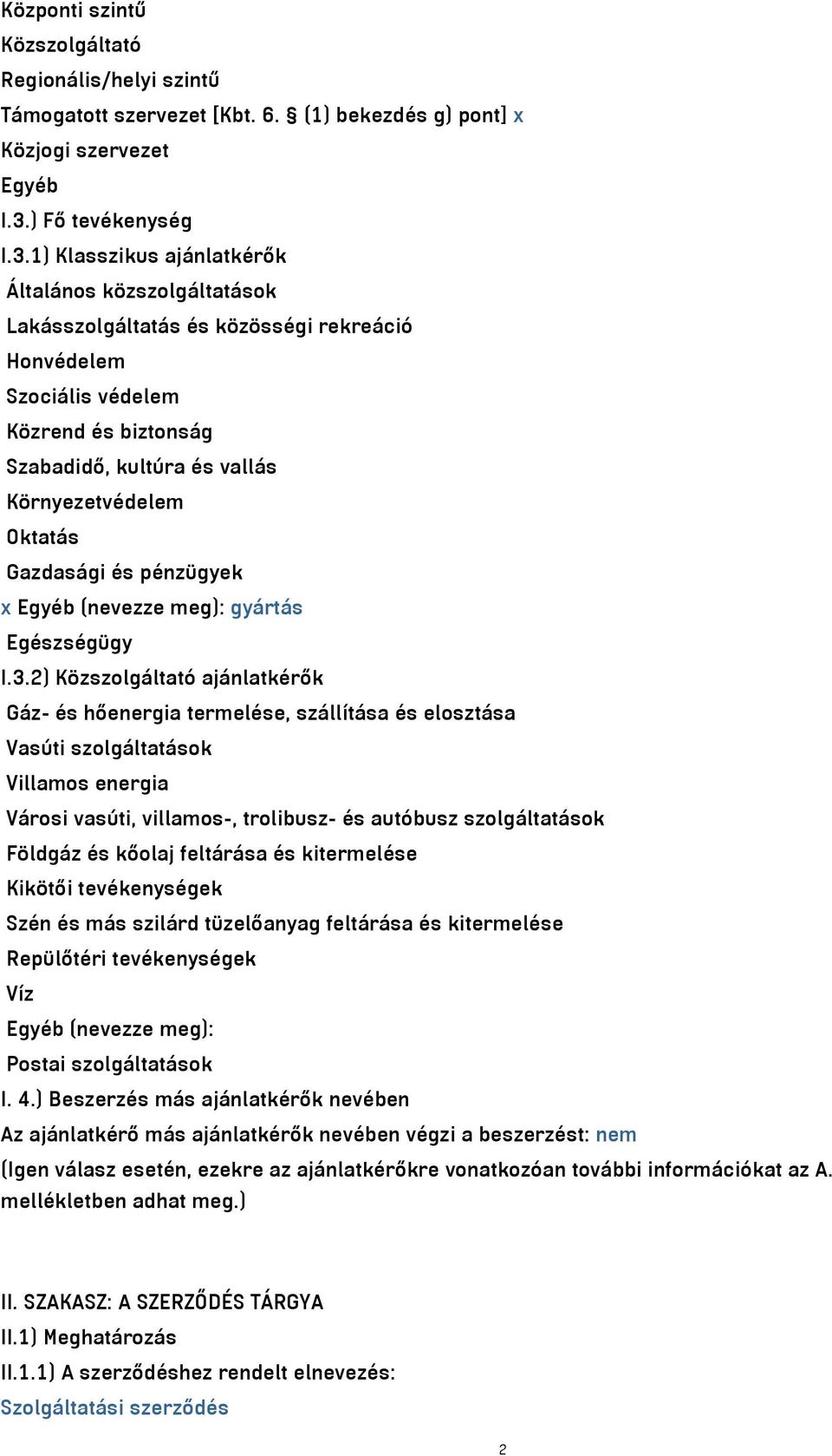 1) Klasszikus ajánlatkérők Általános közszolgáltatások Lakásszolgáltatás és közösségi rekreáció Honvédelem Szociális védelem Közrend és biztonság Szabadidő, kultúra és vallás Környezetvédelem Oktatás