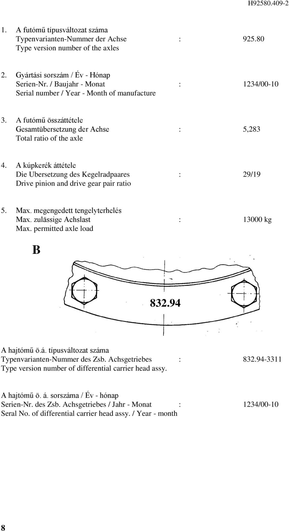 A kúpkerék áttétele Die Ubersetzung des Kegelradpaares : 9/9 Drive pinion and drive gear pair ratio 5. Max. megengedett tengelyterhelés Max. zulässige Achslast : 3000 kg Max. permitted axle load B 83.