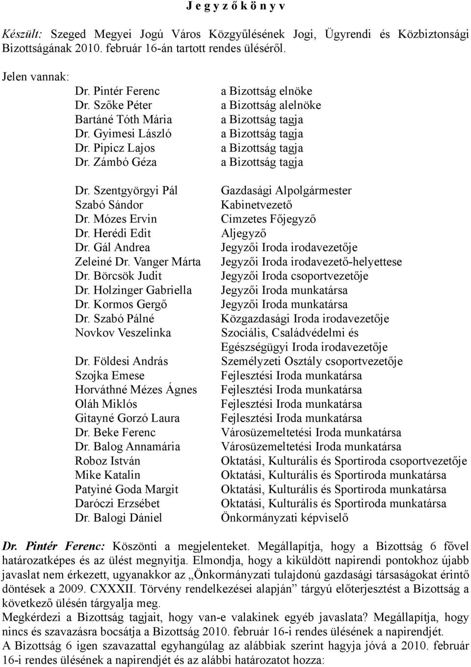 Börcsök Judit Dr. Holzinger Gabriella Dr. Kormos Gergő Dr. Szabó Pálné Novkov Veszelinka Dr. Földesi András Szojka Emese Horváthné Mézes Ágnes Oláh Miklós Gitayné Gorzó Laura Dr. Beke Ferenc Dr.