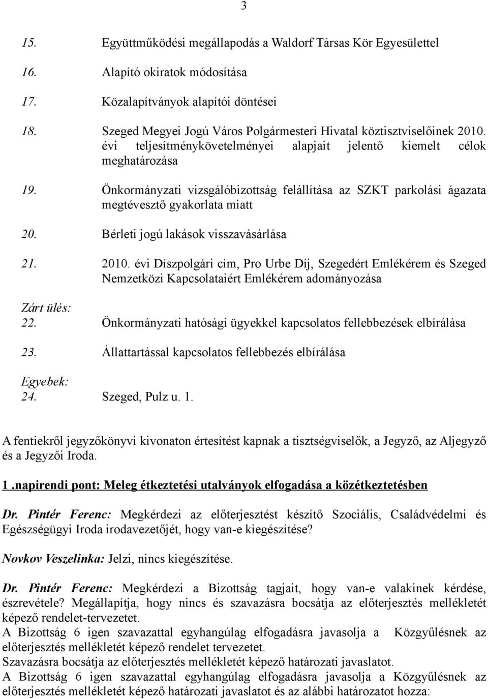 Önkormányzati vizsgálóbizottság felállítása az SZKT parkolási ágazata megtévesztő gyakorlata miatt 20. Bérleti jogú lakások visszavásárlása 21. 2010.