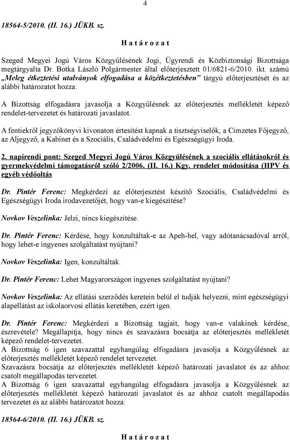 az Aljegyző, a Kabinet és a Szociális, Családvédelmi és Egészségügyi Iroda. 2.