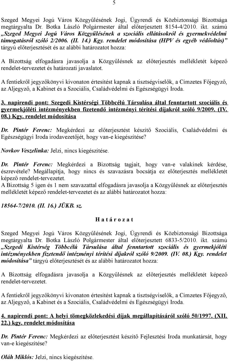 az Aljegyző, a Kabinet és a Szociális, Családvédelmi és Egészségügyi Iroda. 3.