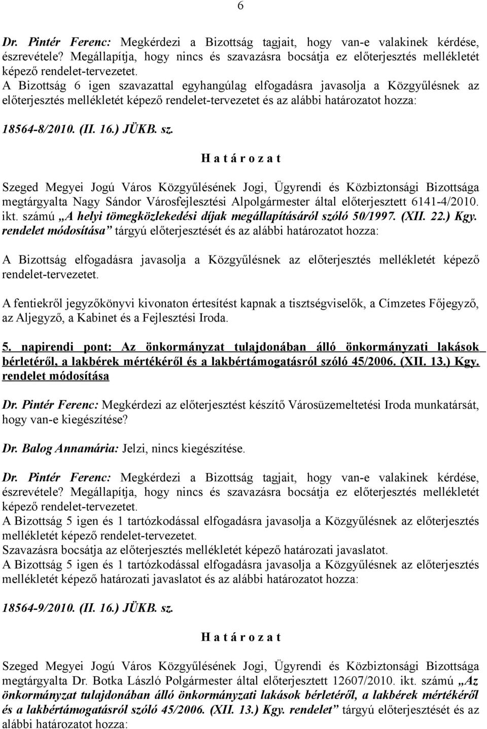 megtárgyalta Nagy Sándor Városfejlesztési Alpolgármester által előterjesztett 6141-4/2010. ikt. számú A helyi tömegközlekedési díjak megállapításáról szóló 50/1997. (XII. 22.) Kgy.