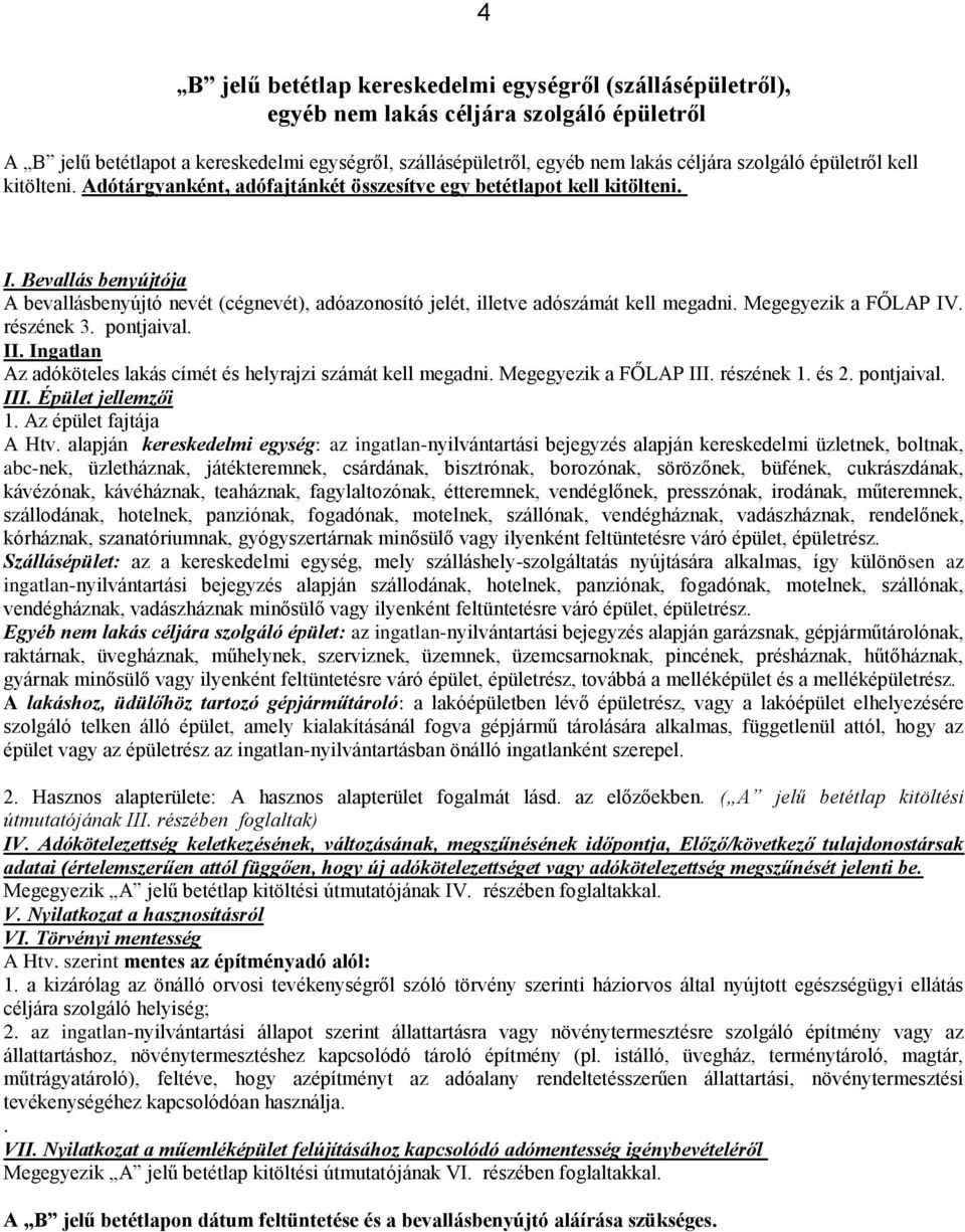 Bevallás benyújtója A bevallásbenyújtó nevét (cégnevét), adóazonosító jelét, illetve adószámát kell megadni. Megegyezik a FŐLAP IV. részének 3. pontjaival.