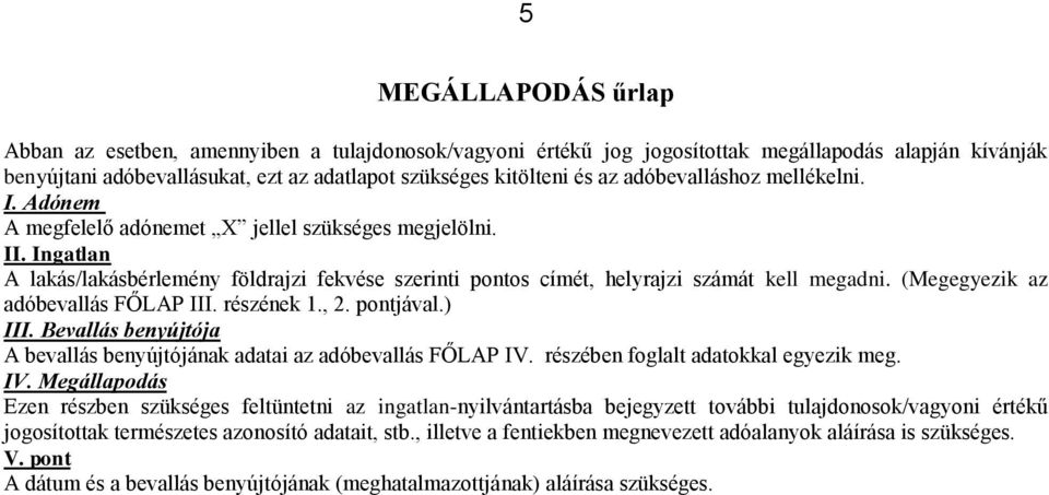 (Megegyezik az adóbevallás FŐLAP III. részének 1., 2. pontjával.) III. Bevallás benyújtója A bevallás benyújtójának adatai az adóbevallás FŐLAP IV.