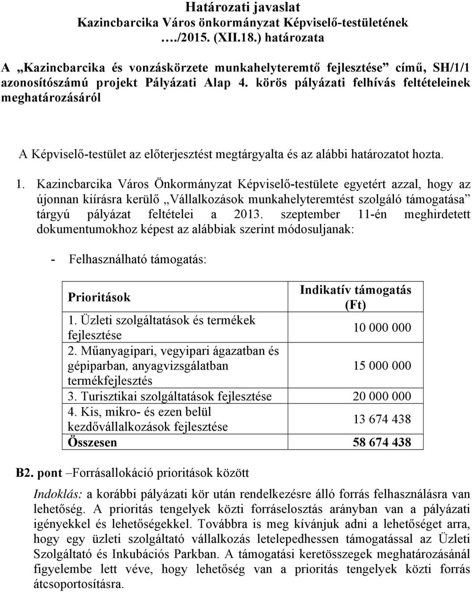 körös pályázati felhívás feltételeinek meghatározásáról A Képviselő-testület az előterjesztést megtárgyalta és az alábbi határozatot hozta. 1.