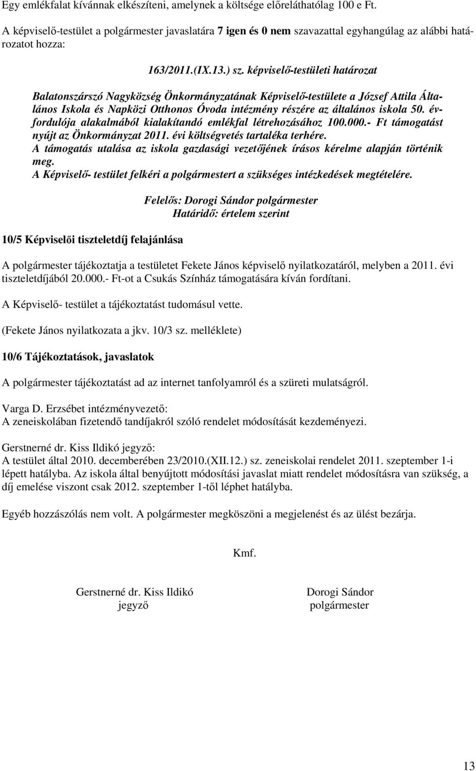 évfordulója alakalmából kialakítandó emlékfal létrehozásához 100.000.- Ft támogatást nyújt az Önkormányzat 2011. évi költségvetés tartaléka terhére.