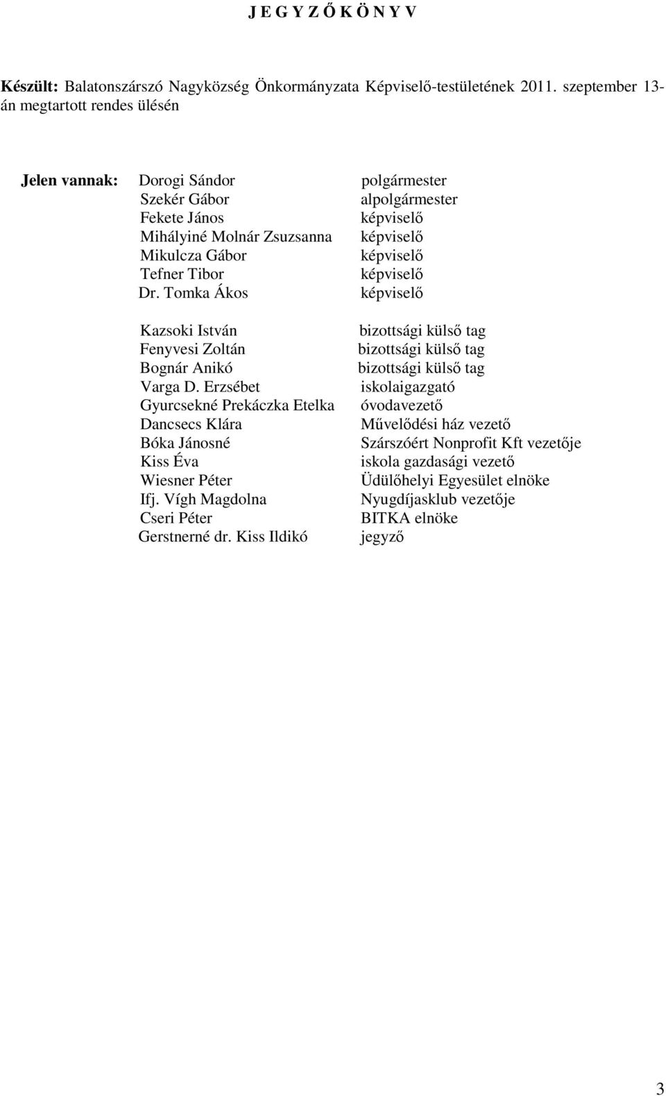 Tefner Tibor képviselı Dr. Tomka Ákos képviselı Kazsoki István Fenyvesi Zoltán Bognár Anikó Varga D. Erzsébet Gyurcsekné Prekáczka Etelka Dancsecs Klára Bóka Jánosné Kiss Éva Wiesner Péter Ifj.