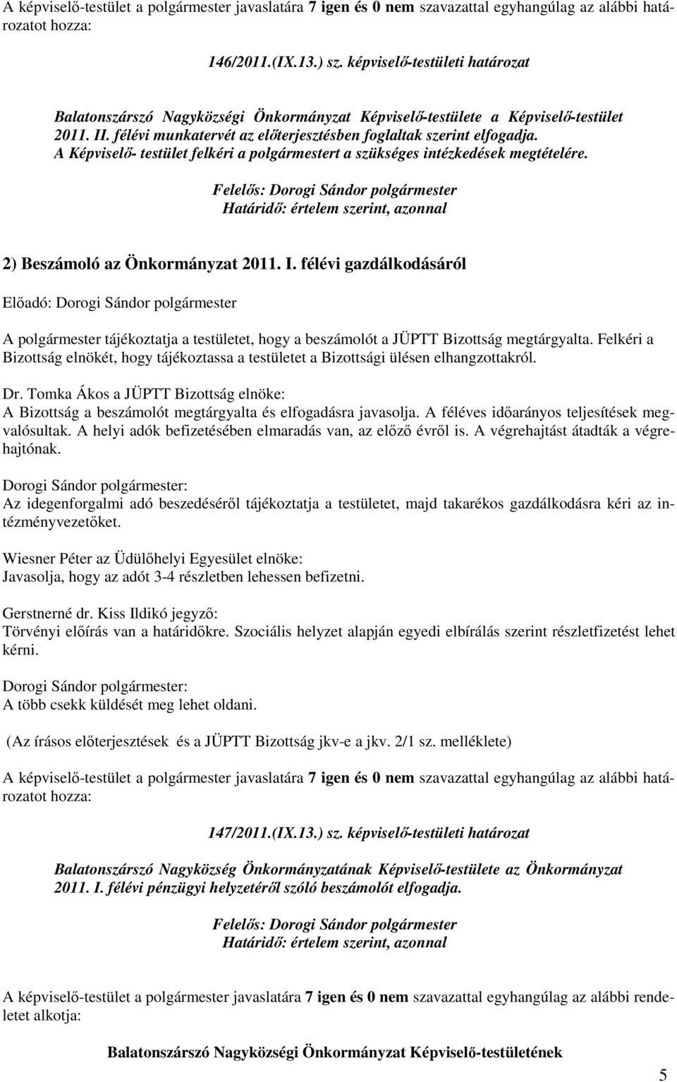 félévi gazdálkodásáról A polgármester tájékoztatja a testületet, hogy a beszámolót a JÜPTT Bizottság megtárgyalta.