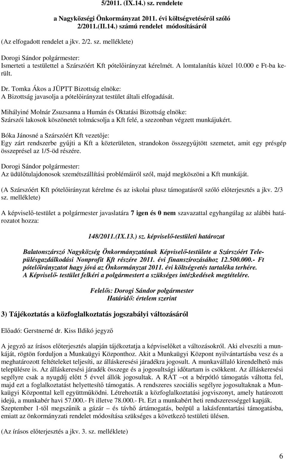 Mihályiné Molnár Zsuzsanna a Humán és Oktatási Bizottság elnöke: Szárszói lakosok köszönetét tolmácsolja a Kft felé, a szezonban végzett munkájukért.