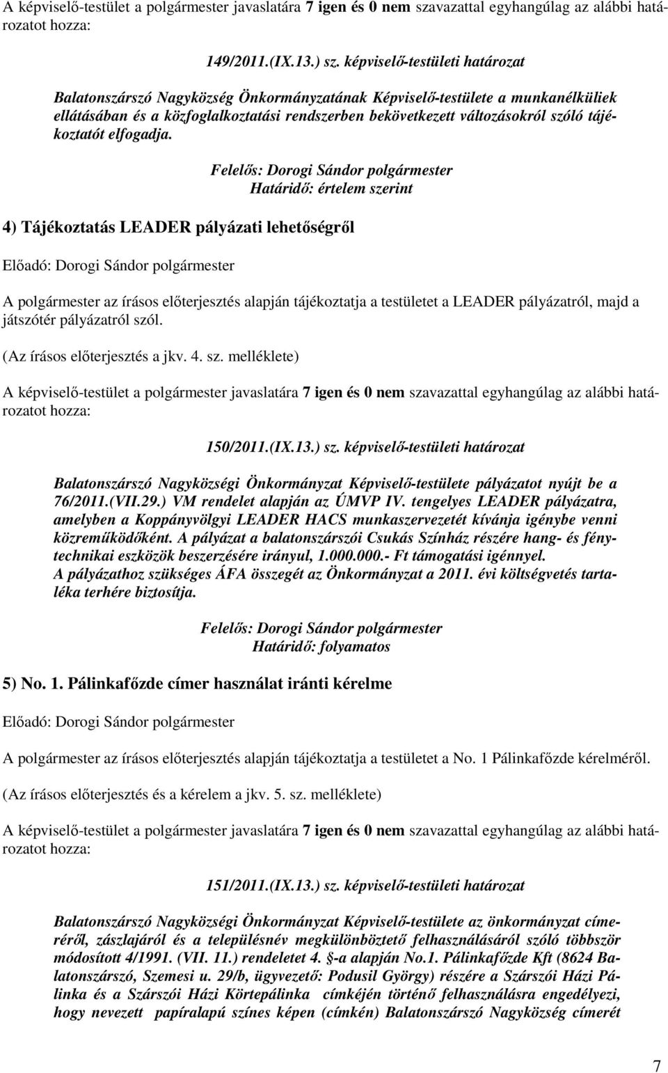 tájékoztatót elfogadja. 4) Tájékoztatás LEADER pályázati lehetıségrıl A polgármester az írásos elıterjesztés alapján tájékoztatja a testületet a LEADER pályázatról, majd a játszótér pályázatról szól.