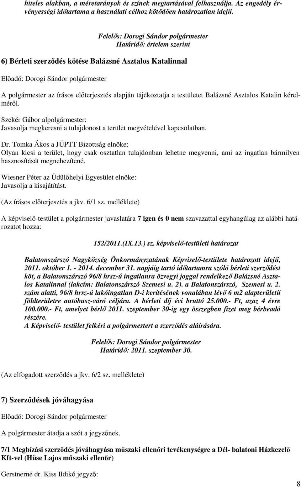 Szekér Gábor alpolgármester: Javasolja megkeresni a tulajdonost a terület megvételével kapcsolatban. Dr.