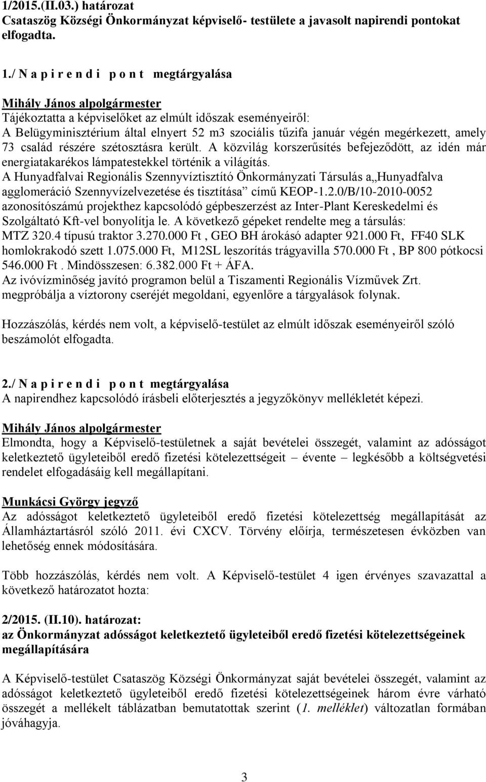 család részére szétosztásra került. A közvilág korszerűsítés befejeződött, az idén már energiatakarékos lámpatestekkel történik a világítás.