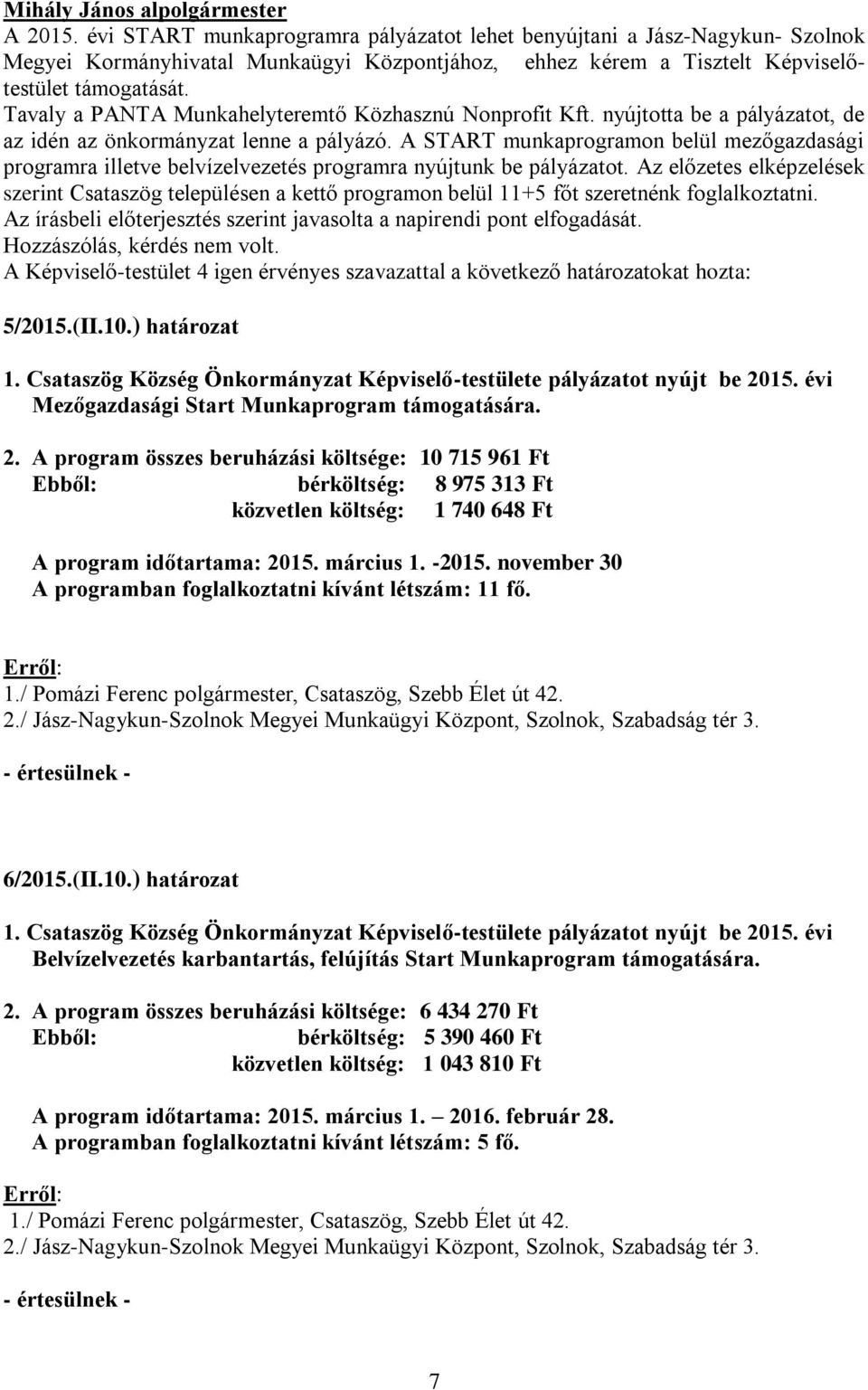 A START munkaprogramon belül mezőgazdasági programra illetve belvízelvezetés programra nyújtunk be pályázatot.