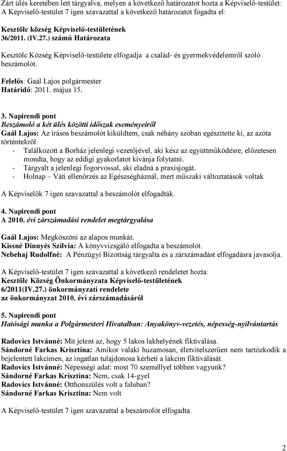 Napirendi pont Beszámoló a két ülés közötti időszak eseményeiről Gaál Lajos: Az írásos beszámolót kiküldtem, csak néhány szóban egészítette ki, az azóta történtekről.