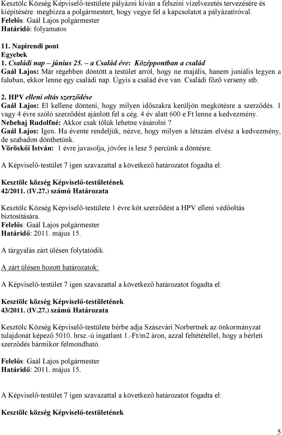 a Család éve: Középpontban a család Gaál Lajos: Már régebben döntött a testület arról, hogy ne majális, hanem juniális legyen a faluban, ekkor lenne egy családi nap. Úgyis a család éve van.