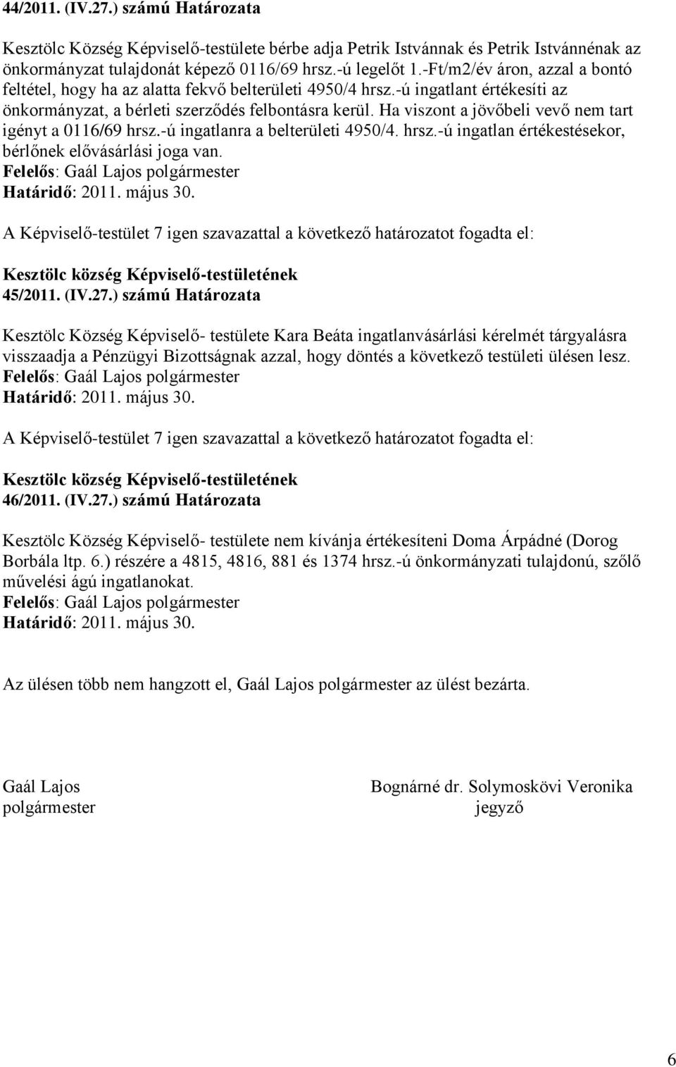 Ha viszont a jövőbeli vevő nem tart igényt a 0116/69 hrsz.-ú ingatlanra a belterületi 4950/4. hrsz.-ú ingatlan értékestésekor, bérlőnek elővásárlási joga van. Határidő: 2011. május 30. 45/2011. (IV.