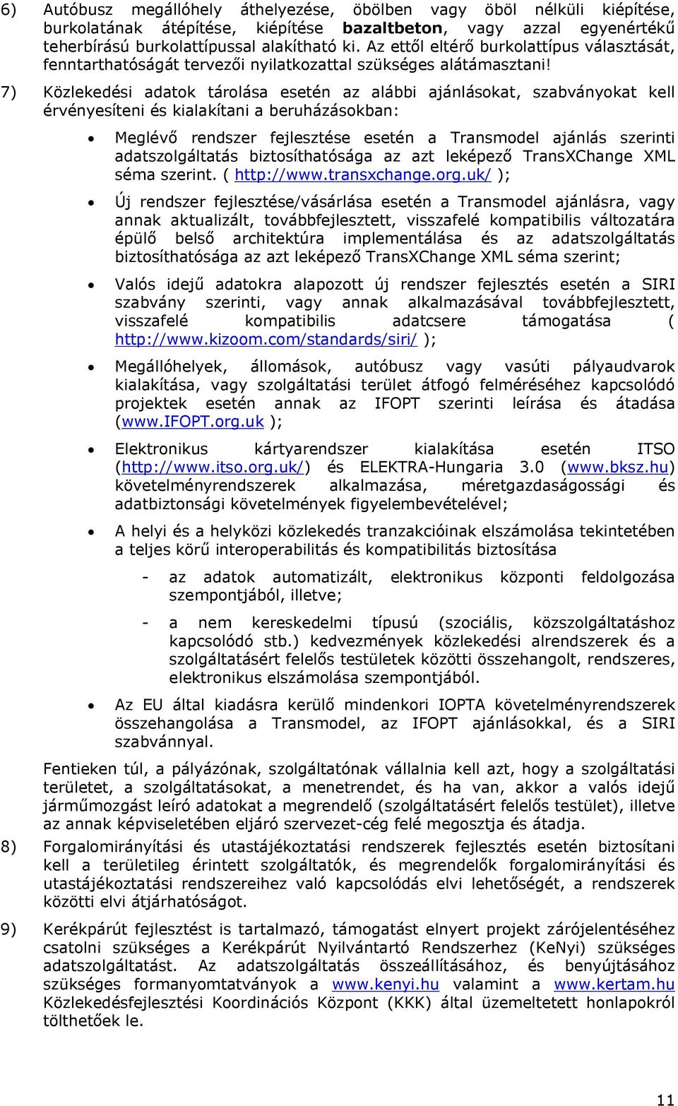 7) Közlekedési adatok tárolása esetén az alábbi ajánlásokat, szabványokat kell érvényesíteni és kialakítani a beruházásokban: Meglévő rendszer fejlesztése esetén a Transmodel ajánlás szerinti