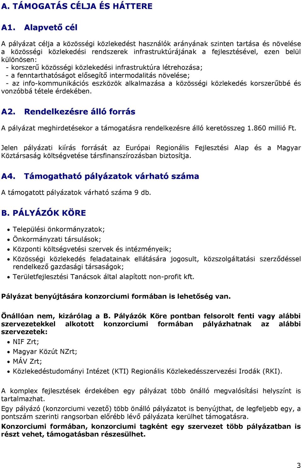 korszerű közösségi közlekedési infrastruktúra létrehozása; - a fenntarthatóságot elősegítő intermodalitás növelése; - az info-kommunikációs eszközök alkalmazása a közösségi közlekedés korszerűbbé és