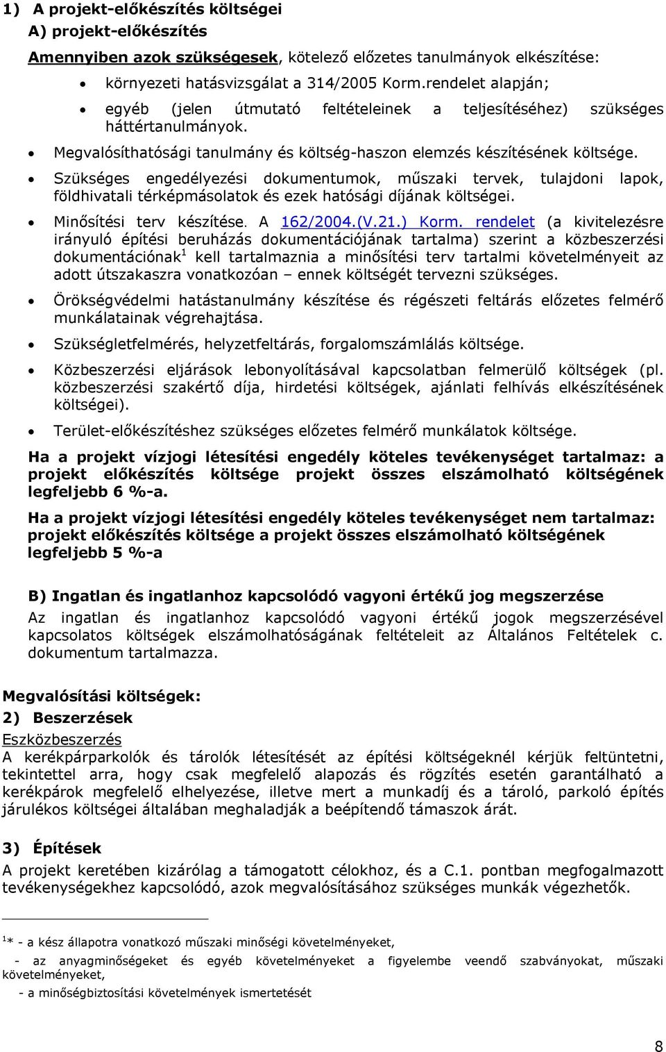 Szükséges engedélyezési dokumentumok, műszaki tervek, tulajdoni lapok, földhivatali térképmásolatok és ezek hatósági díjának költségei. Minősítési terv készítése. A 162/2004.(V.21.) Korm.