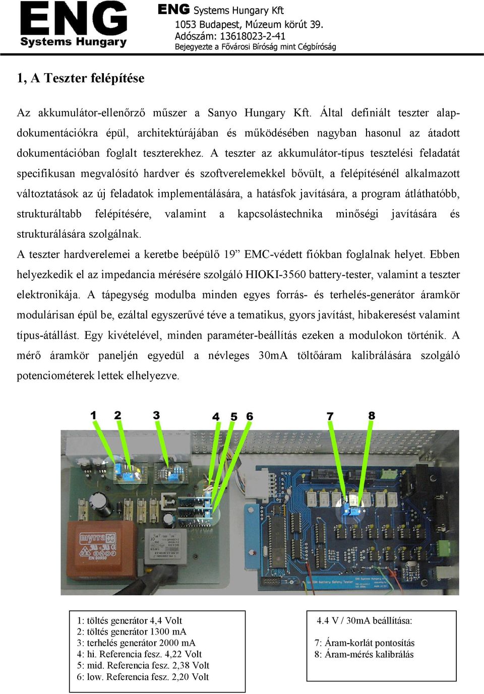 A teszter az akkumulátor-típus tesztelési feladatát specifikusan megvalósító hardver és szoftverelemekkel bıvült, a felépítésénél alkalmazott változtatások az új feladatok implementálására, a