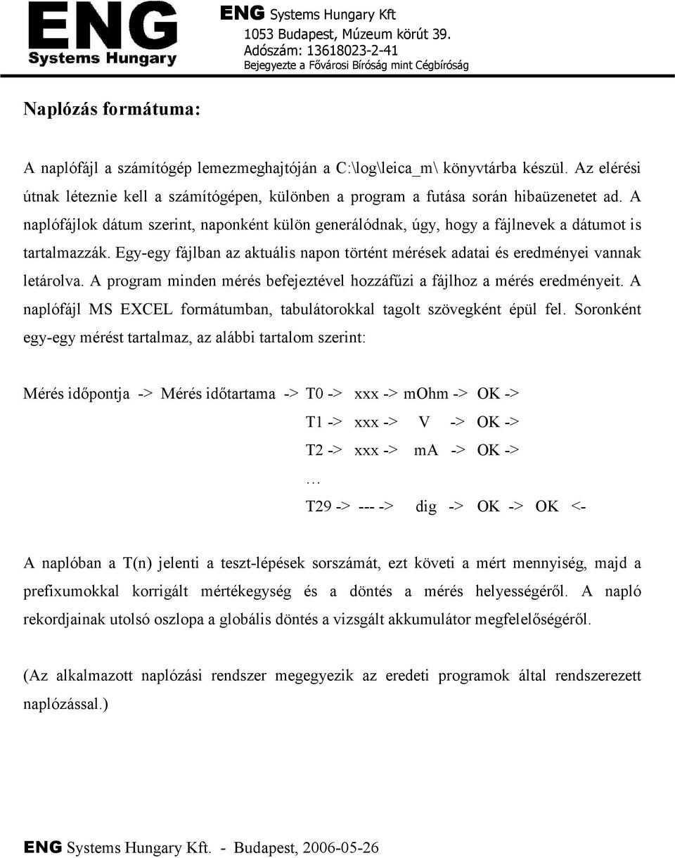 A program minden mérés befejeztével hozzáfőzi a fájlhoz a mérés eredményeit. A naplófájl MS EXCEL formátumban, tabulátorokkal tagolt szövegként épül fel.
