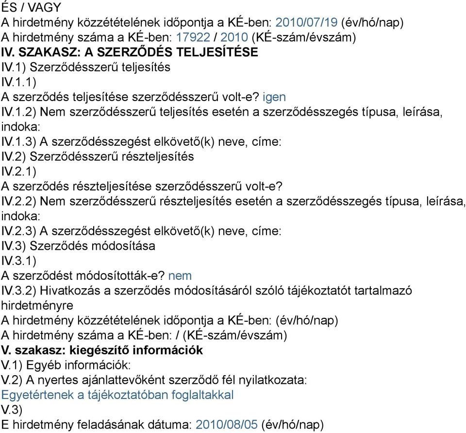 2) Szerződésszerű részteljesítés IV.2.1) A szerződés részteljesítése szerződésszerű volt-e? IV.2.2) Nem szerződésszerű részteljesítés esetén a szerződésszegés típusa, leírása, indoka: IV.2.3) A szerződésszegést elkövető(k) neve, címe: IV.