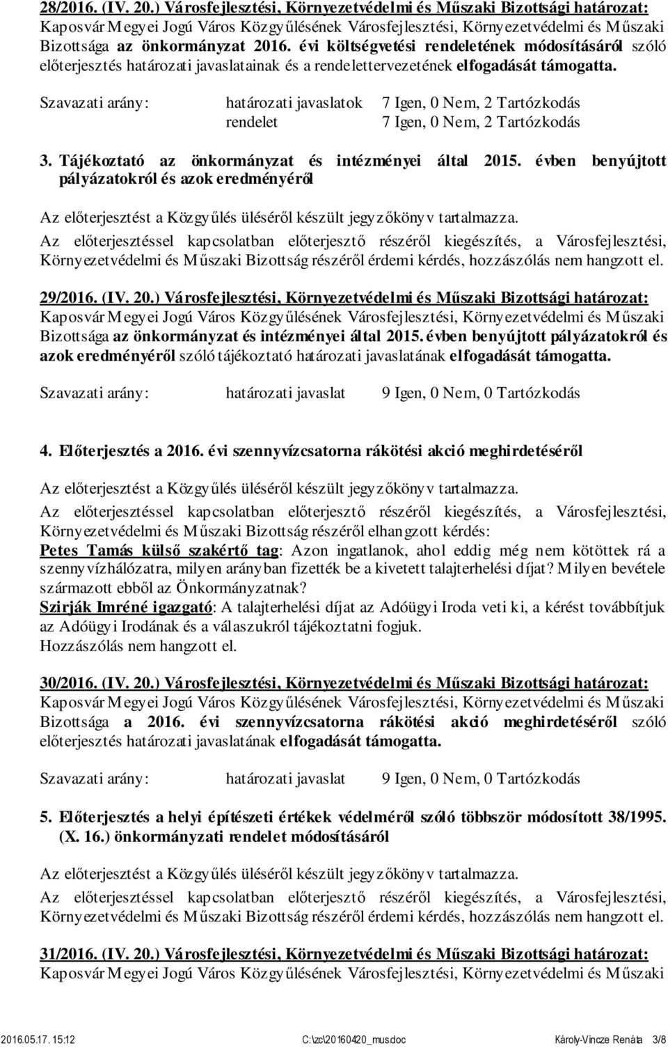 Szavazati arány: határozati javaslatok 7 Igen, 0 Nem, 2 Tartózkodás rendelet 7 Igen, 0 Nem, 2 Tartózkodás 3. Tájékoztató az önkormányzat és intézményei által 2015.